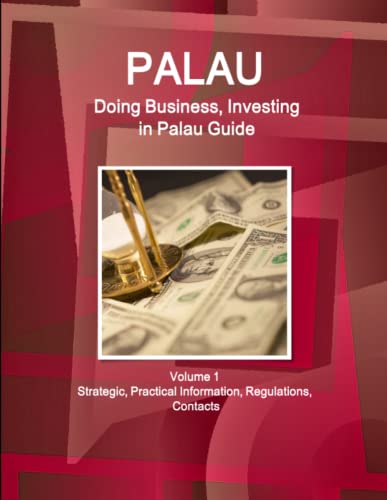 Palau  Doing Business and Investing in ... Guide Volume 1 Strategic, Practical  [Paperback]