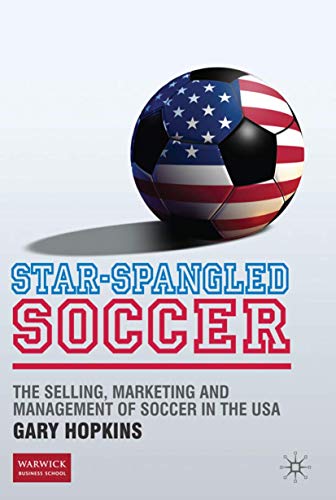 Star-Spangled Soccer The Selling, Marketing and Management of Soccer in the USA [Hardcover]
