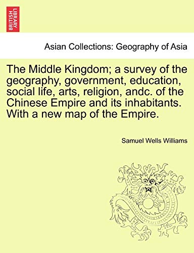 The Middle Kingdom A Survey Of The Geography, Government, Education, Social Lif [Paperback]