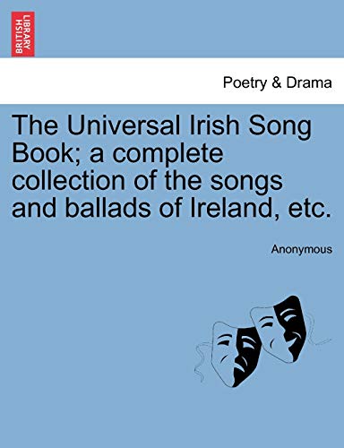 The Universal Irish Song Book A Complete Collection Of The Songs And Ballads Of [Paperback]
