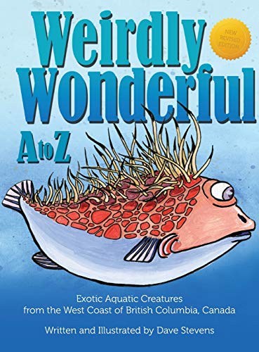 Weirdly Wonderful A To Z Exotic, Aquatic Creatures From The West Coast Of Briti [Hardcover]