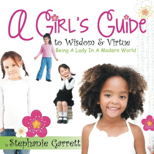 A Girl's Guide To Wisdom & Virtue Being A Lady In A Modern World [Paperback]