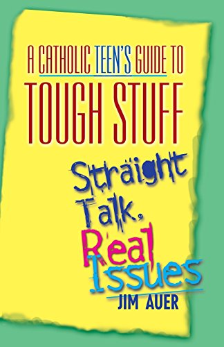 A Catholic Teen's Guide To Tough Stuff Straight Talk, Real Issues [Paperback]