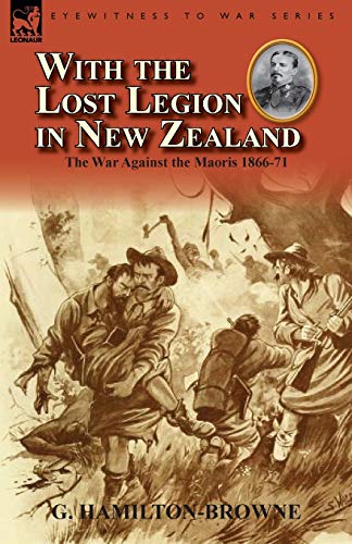 With the Lost Legion in New Zealand  The War Against the Maoris 1866-71 [Paperback]