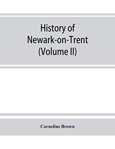 History of Newark-On-Trent Being the Life Story of an Ancient Town (Volume II) [Paperback]