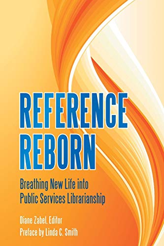 Reference Reborn Breathing New Life Into Public Services Librarianship [Paperback]