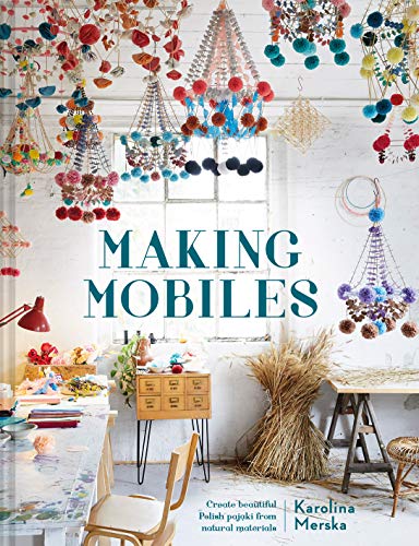 Making Mobiles Creating Beautiful Polish Pajaki from Natural Materials [Hardcover]