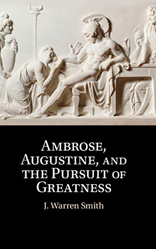 Ambrose, Augustine, and the Pursuit of Greatness [Hardcover]