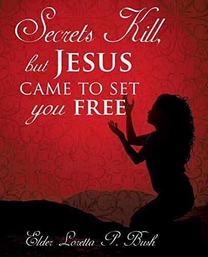Secrets Kill, But Jesus Came To Set You Free [Paperback]