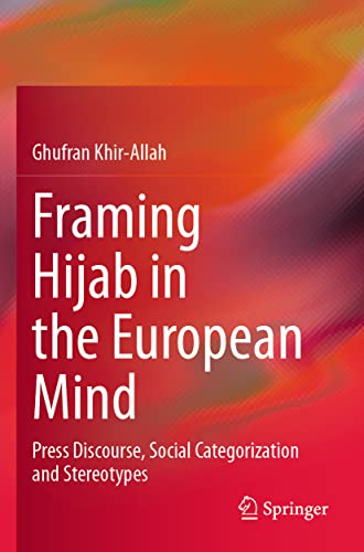 Framing Hijab in the European Mind Press Discourse, Social Categorization and S [Paperback]