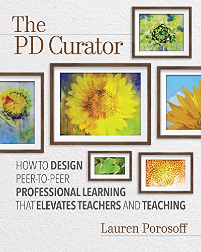 PD Curator  How to Design Peer-To-Peer Professional Learning That Elevates Teac [Paperback]