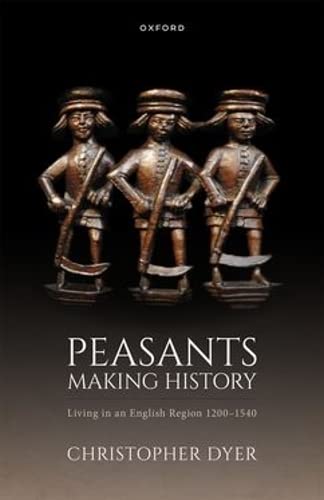 Peasants Making History Living In an English Region 1200-1540 [Hardcover]