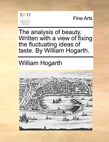 Analysis of Beauty Written with a View of Fixing the Fluctuating Ideas of Taste  [Paperback]