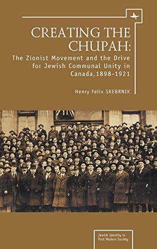 Creating the Chupah The Zionist Movement and the Drive for Jewish Communal Unit [Hardcover]
