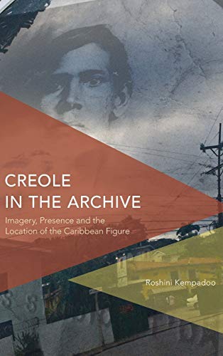 Creole in the Archive Imagery, Presence and the Location of the Caribbean Figur [Hardcover]