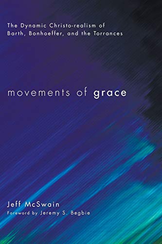 Movements of Grace The Dynamic Christo-Realism of Barth, Bonhoeffer, and the To [Paperback]