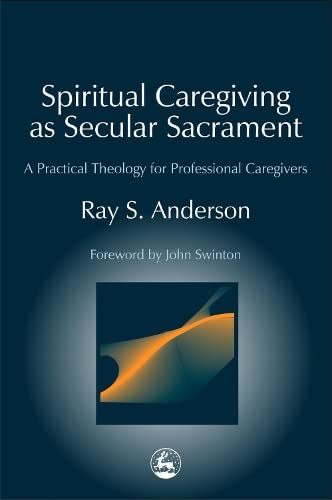 Spiritual Caregiving as Secular Sacrament A Practical Theology for Professional [Paperback]