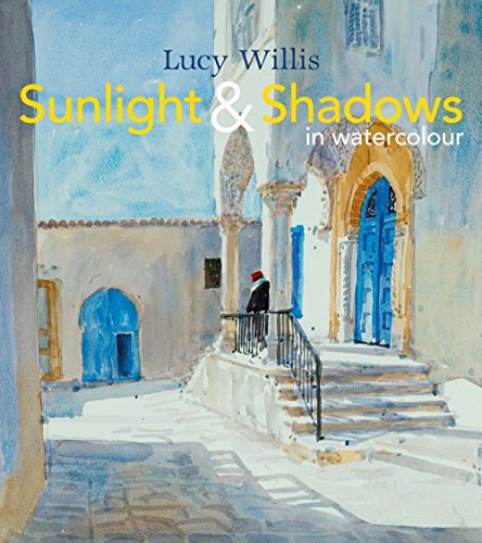 Sunlight and Shadows in Watercolour Painting Light From Interiors To Landscapes [Hardcover]