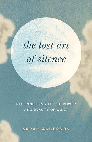 The Lost Art of Silence Reconnecting to the Power and Beauty of Quiet [Paperback]