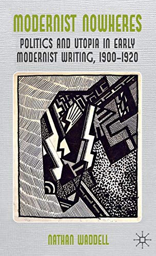 Modernist Nowheres Politics and Utopia in Early Modernist Writing, 1900-1920 [Hardcover]