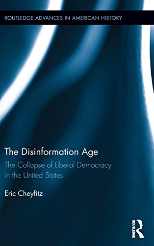 The Disinformation Age The Collapse of Liberal Democracy in the United States [Hardcover]