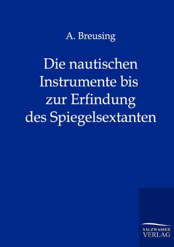 Die Nautischen Instrumente Bis Zur Erfindung des Spiegelsextanten [Paperback]
