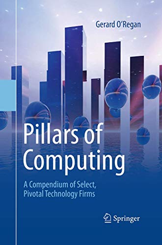 Pillars of Computing A Compendium of Select, Pivotal Technology Firms [Paperback]