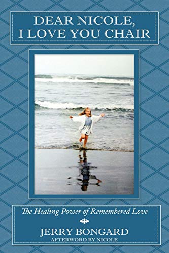 Dear Nicole, I Love You Chair  The Healing Power of Remembered Love [Paperback]
