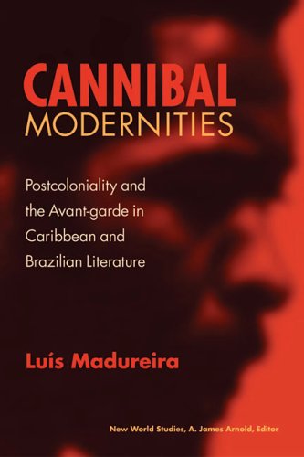 Cannibal Modernities  Postcoloniality and the Avant-Garde in Caribbean and Braz [Hardcover]