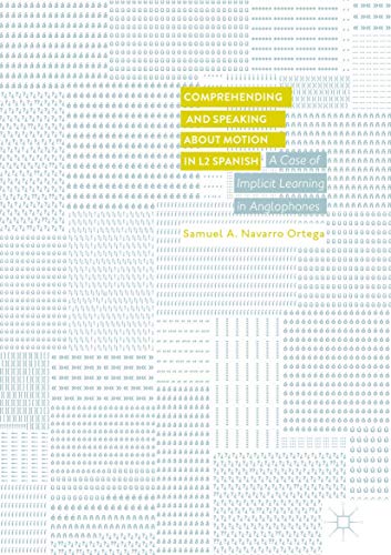 Comprehending and Speaking about Motion in L2 Spanish A Case of Implicit Learni [Hardcover]