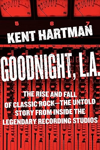 Goodnight, L.A. The Rise and Fall of Classic Rock -- The Untold Story from insi [Hardcover]
