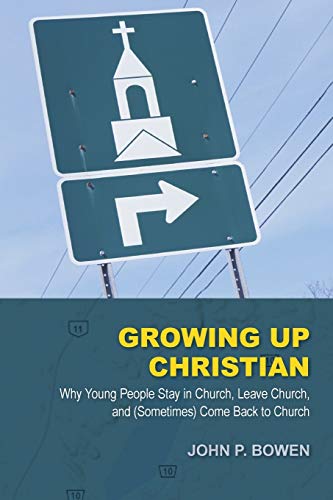 Growing Up Christian Why Young People Stay In Church, Leave Church, And (someti [Paperback]