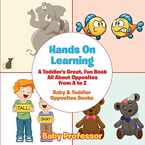 Hands on Learning  A Toddler's Great, Fun Book All about Opposites from a to Z  [Paperback]