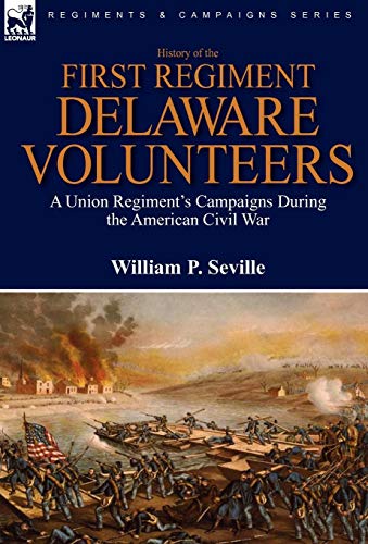 History Of The First Regiment, Delaware Volunteers A Union Regiment's Campaigns [Hardcover]