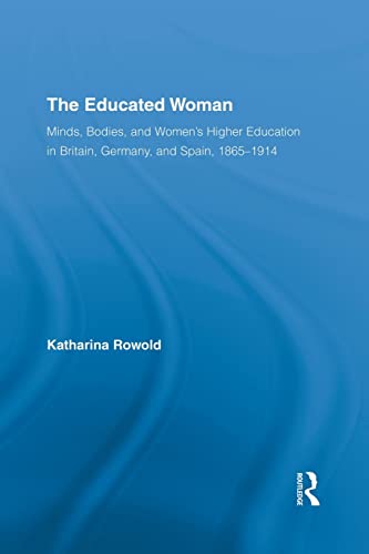 The Educated Woman Minds, Bodies, and Women's Higher Education in Britain, Germ [Paperback]