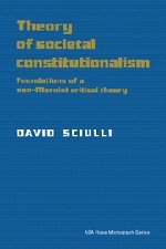 Theory of Societal Constitutionalism Foundations of a Non-Marxist Critical Theo [Hardcover]