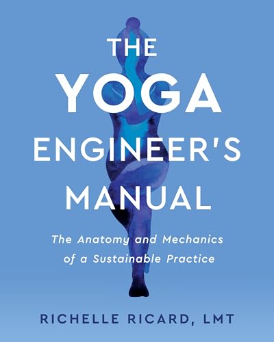 The Yoga Engineer's Manual The Anatomy and Mechanics of a Sustainable Practice [Paperback]