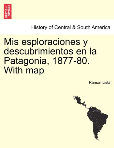 Mis Esploraciones y Descubrimientos en la Patagonia, 1877-80 with Map [Paperback]