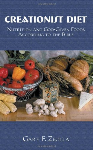 Creationist Diet -- Nutrition And God-Given Food According To The Bible [Paperback]