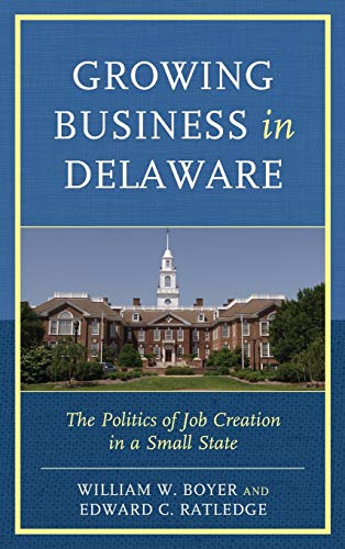 Growing Business in Delaware The Politics of Job Creation in a Small State [Hardcover]