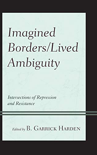 Imagined Borders/Lived Ambiguity Intersections of Repression and Resistance [Hardcover]