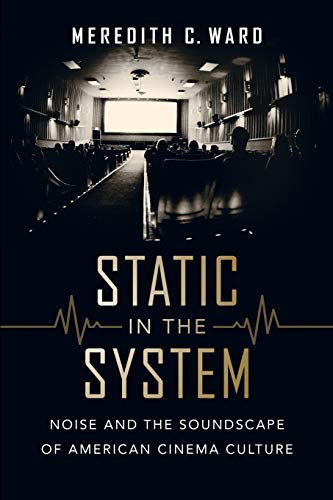 Static in the System Noise and the Soundscape of American Cinema Culture [Paperback]