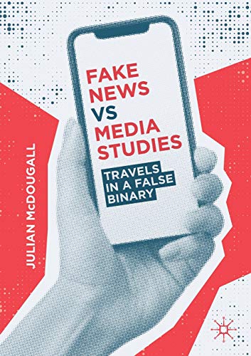 Fake News vs Media Studies Travels in a False Binary [Paperback]