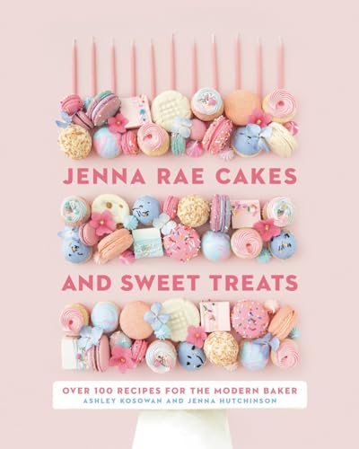 Jenna Rae Cakes and Sweet Treats Over 100 Recipes for the Modern Baker [Hardcover]