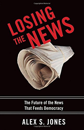 Losing the News The Future of the News that Feeds Democracy [Paperback]