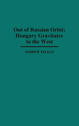 Out of Russian Orbit Hungary Gravitates to the West [Hardcover]