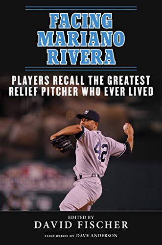 Facing Mariano Rivera Players Recall the Greatest Relief Pitcher Who Ever Lived [Hardcover]