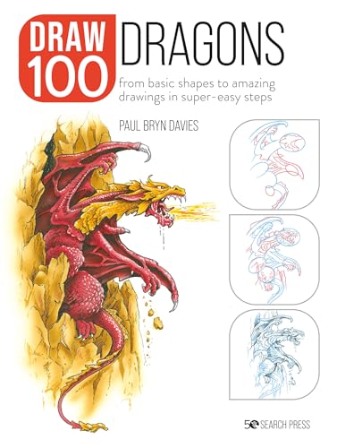Draw 100 Dragons From basic shapes to amazing drawings in super-easy steps [Paperback]