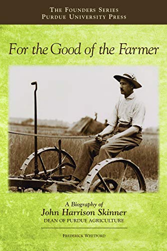 For The Good Of The Farmer A Biography Of John Harrison Skinner, Dean Of Purdue [Hardcover]