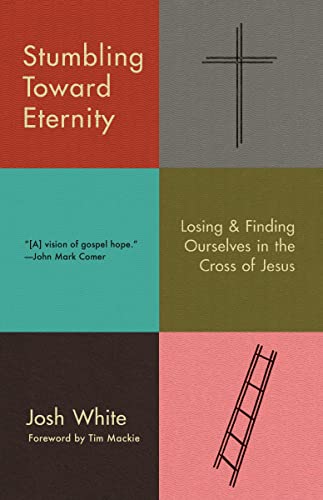 Stumbling Toward Eternity Losing &amp Finding Ourselves in the Cross of Jesus [Paperback]